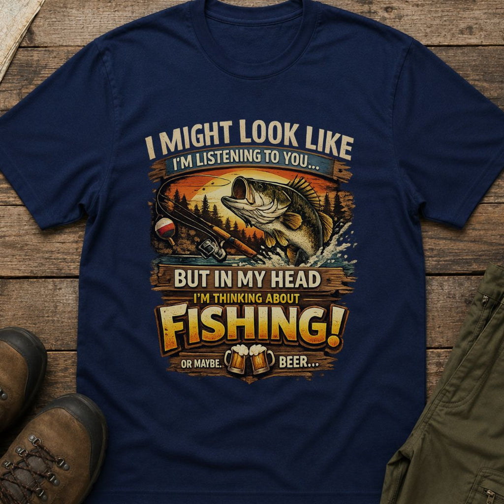 I Might Look Like I’m Listening to You…But In My Head I’m Thinking About Fishing!