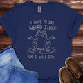 I Have to Say Weird Stuff T-Shirt