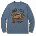 No Braggin’ Till You’re Draggin’ Long Sleeve Tee