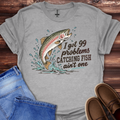 “I Got 99 Problems” Catchin’ Fish Ain’t One T-Shirt