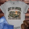 Get in Looser We're Fishing Some Banks T-Shirt
