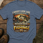 I Might Look Like I’m Listening to You…But In My Head I’m Thinking About Fishing!