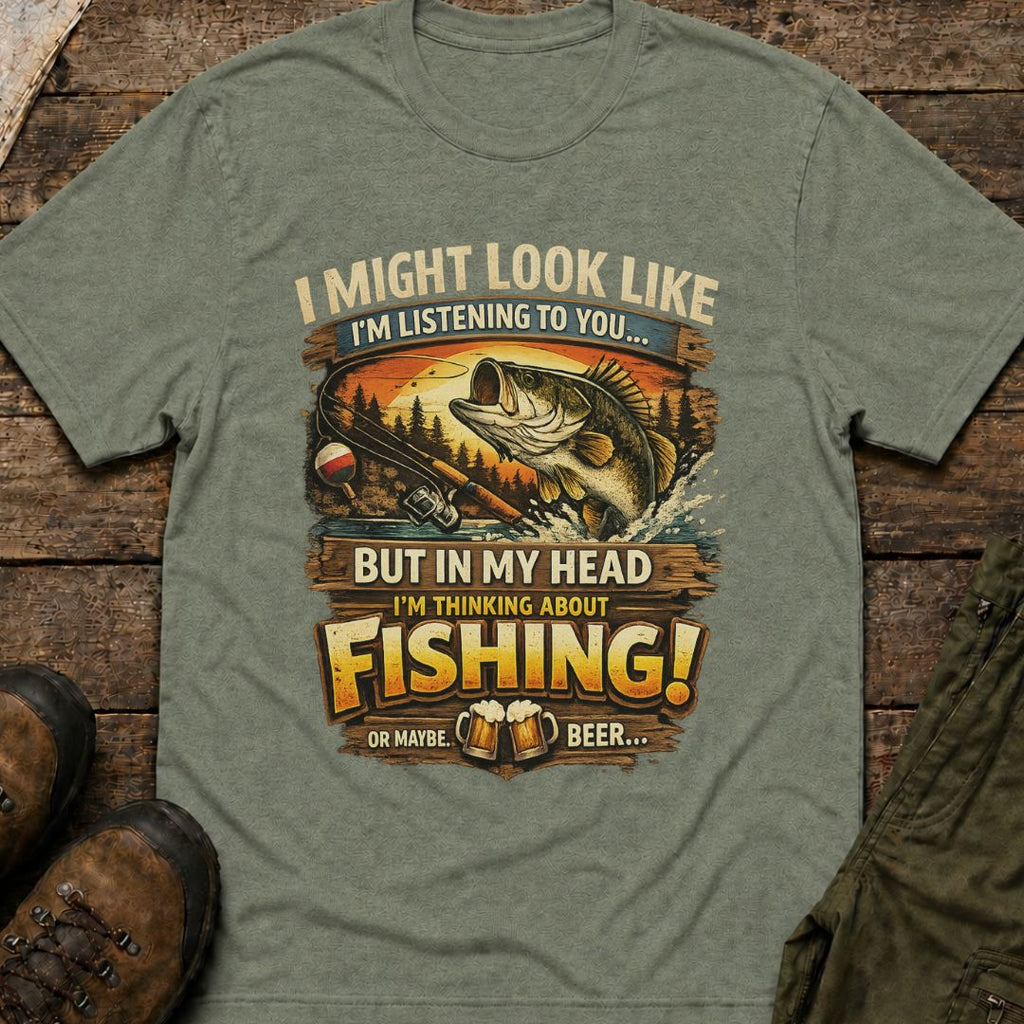 I Might Look Like I’m Listening to You…But In My Head I’m Thinking About Fishing!