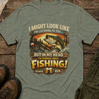 I Might Look Like I’m Listening to You…But In My Head I’m Thinking About Fishing!