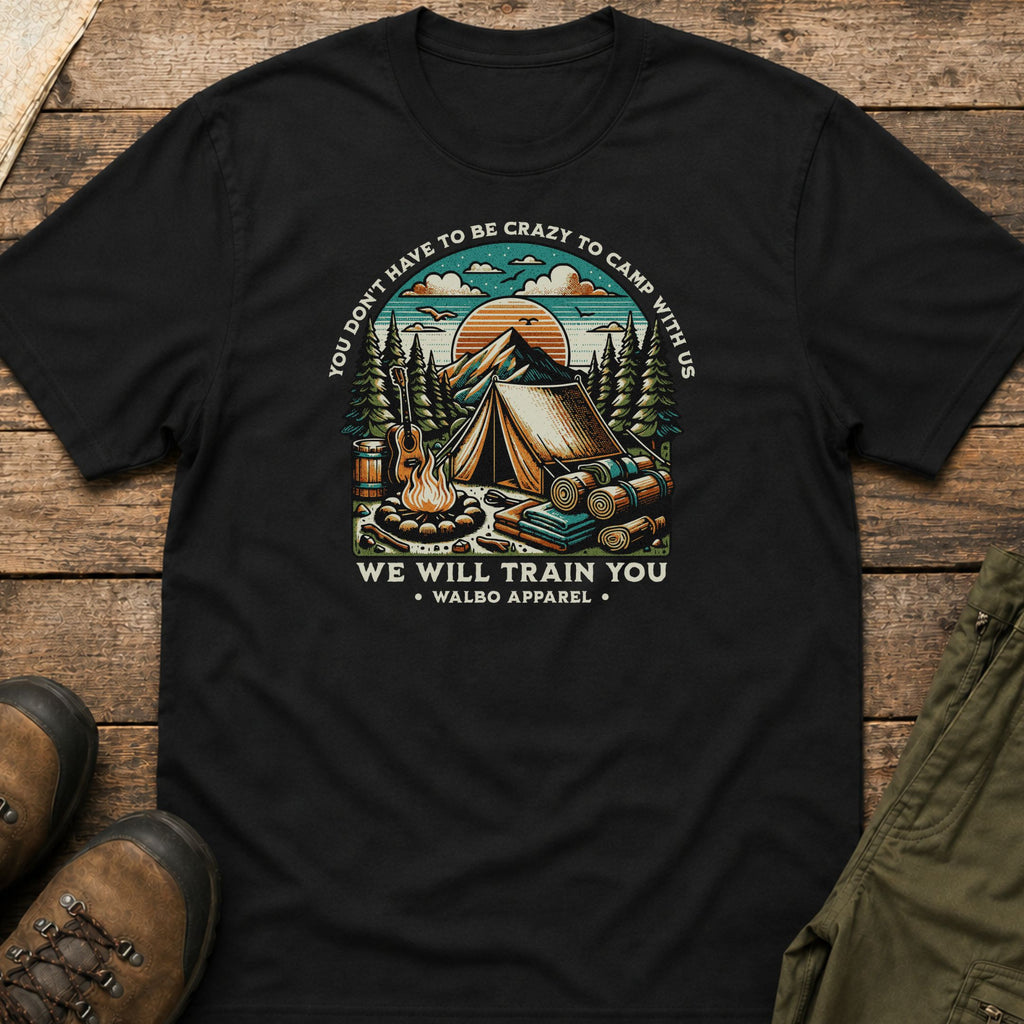 You Don't Have to Be Crazy to Camp With Us T-Shirt