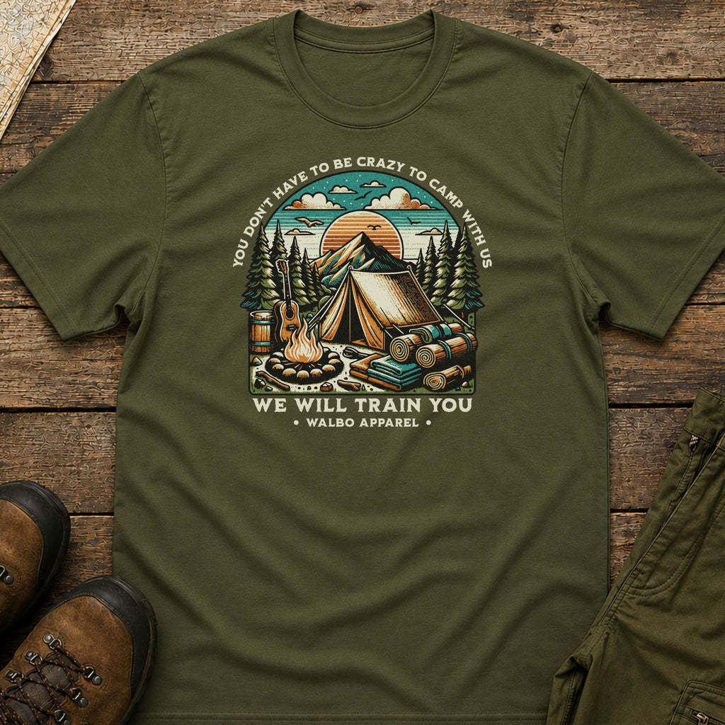 You Don't Have to Be Crazy to Camp With Us T-Shirt
