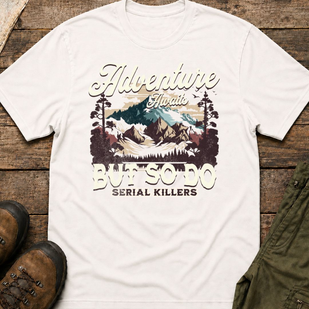 Adventure Awaits But So Do Serial Killers T‑Shirt