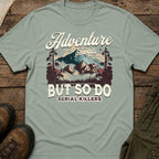 Adventure Awaits But So Do Serial Killers T‑Shirt