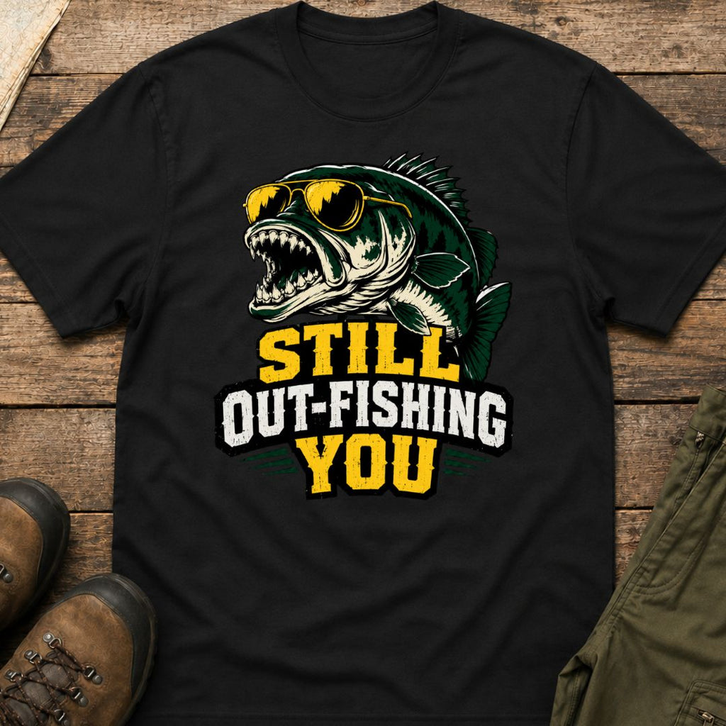 Still Out-Fishing You T-Shirt
