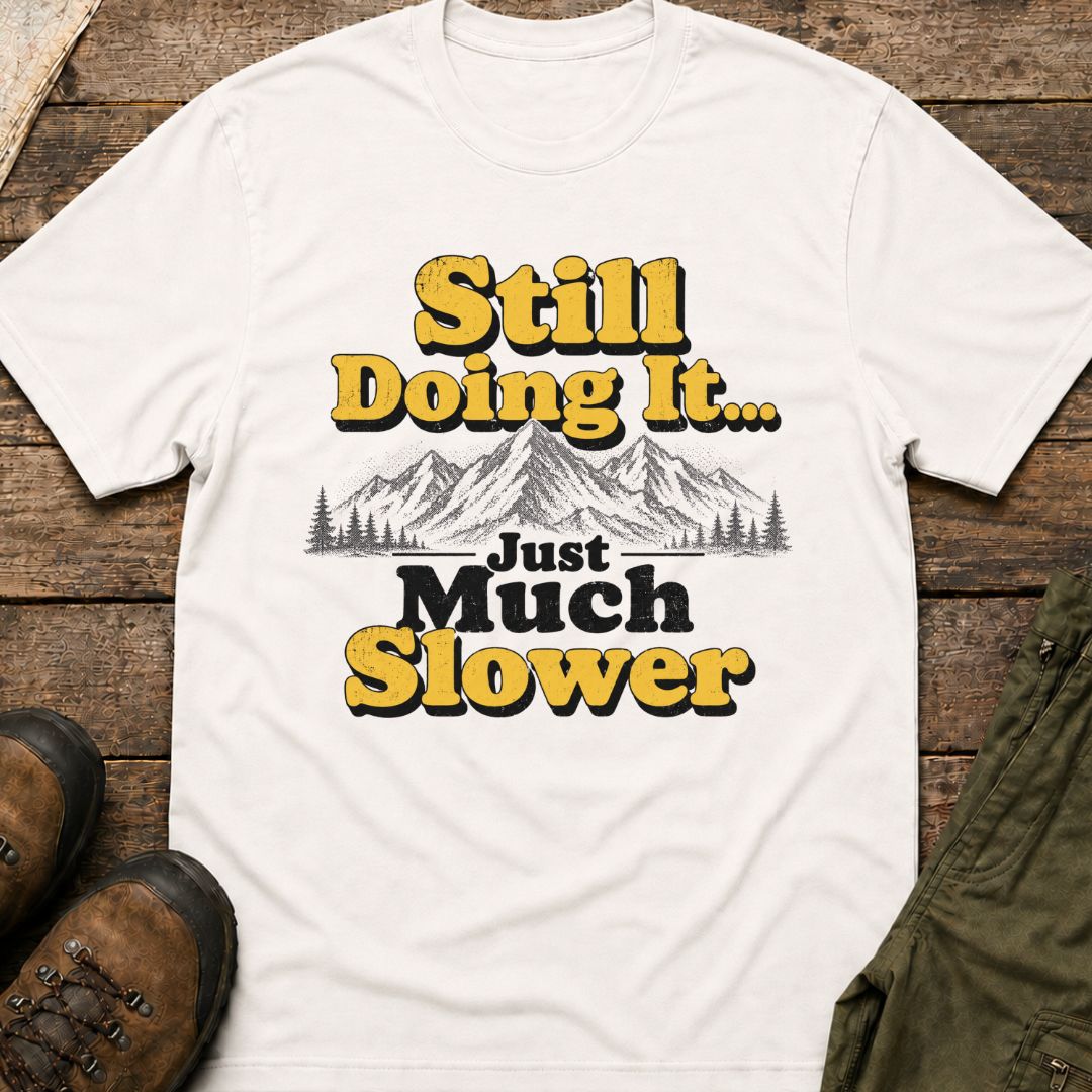 Still Doing It... Just Much Slower T-Shirt