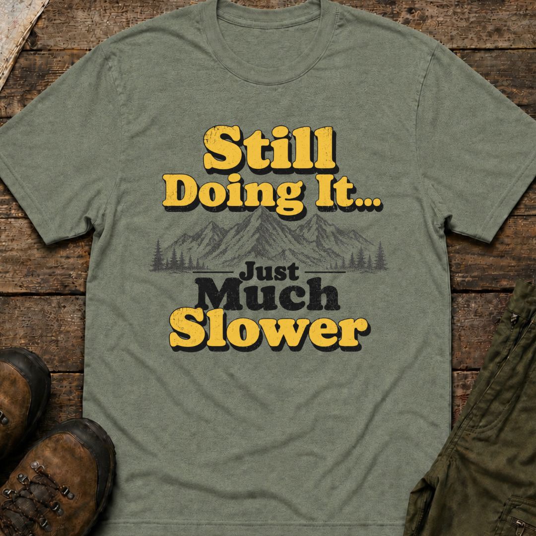 Still Doing It... Just Much Slower T-Shirt