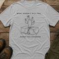 What Doesn't Kill You Makes You Stronger T-Shirt