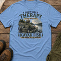 I Don't Need Therapy, I Just Need To Go Kayak Fish
