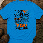 I Got 99 Problems But A Fish Ain't One