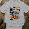 I Got 99 Problems But A Fish Ain't One T-Shirt